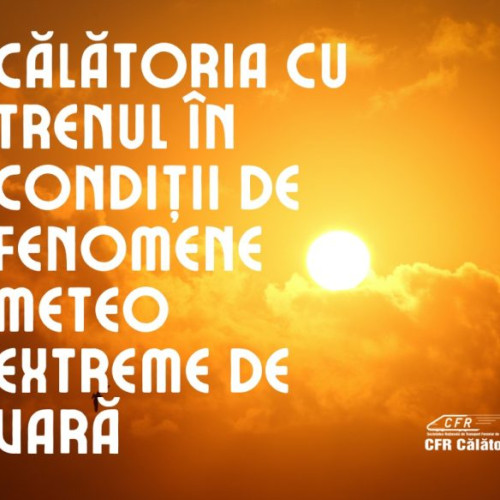 CFR Calatori anunță posibile întârzieri ale trenurilor din cauza valului de căldură