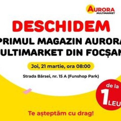 Aurora Multimarket extinde rețeaua de magazine universale în România: un nou magazin deschis în Focșani astăzi!